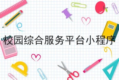 校园综合服务平台小程序具备哪些功能和优势
